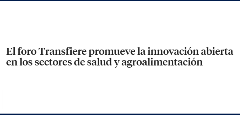 El foro Transfiere promueve la innovación abierta en los sectores de salud y agroalimentación