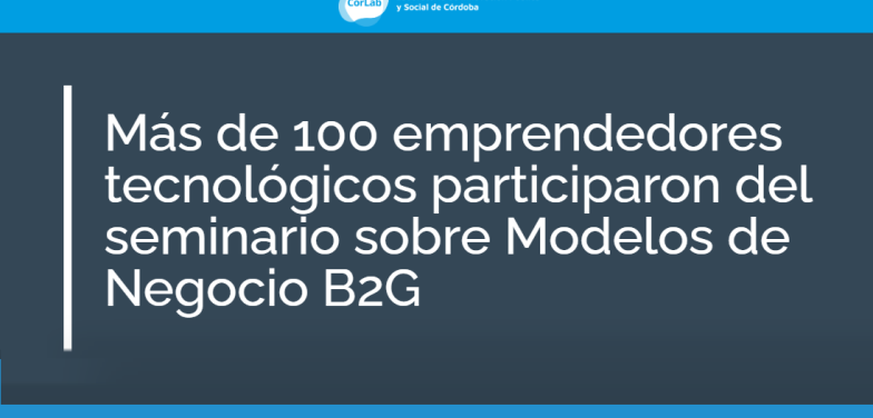 Más de 100 emprendedores tecnológicos participaron del seminario sobre Modelos de Negocio B2G