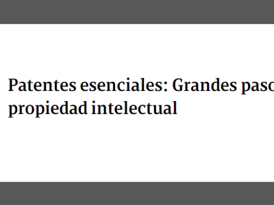 Patentes esenciales: Grandes pasos para la propiedad intelectual