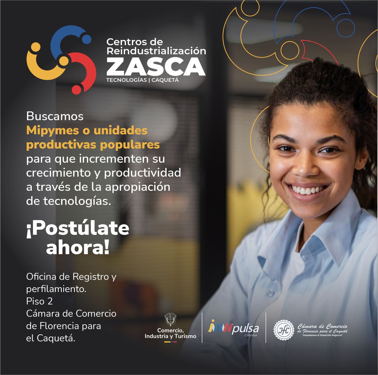 Centro de Reindustrialización Zasca Tecnologías| Caquetá. Postulación presencial en el Zasca Tecnologías ubicado en la Sede de la Cámara de Comercio de Florencia Calle 17 #8-72, Segundo Piso. Florencia, Caquetá.